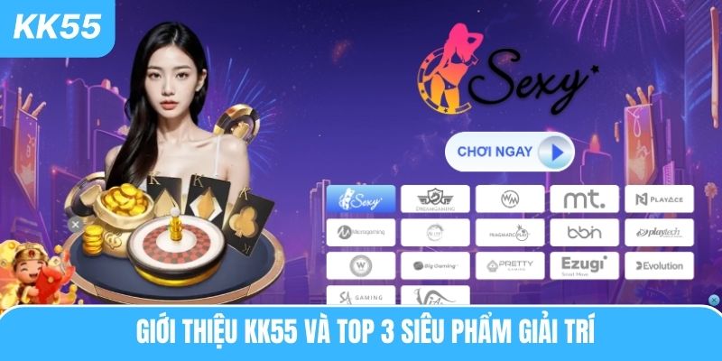 Giới thiệu KK55 và top 3 siêu phẩm giải trí 